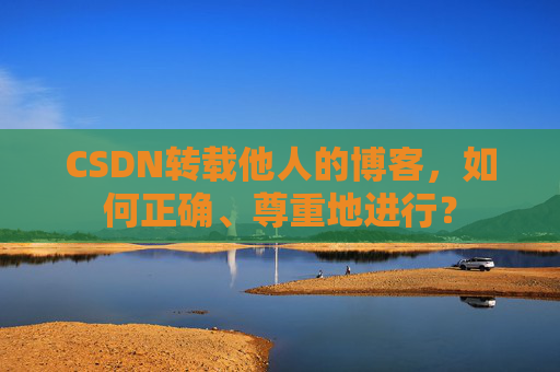 CSDN转载他人的博客，如何正确、尊重地进行？