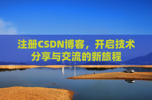 注册CSDN博客，开启技术分享与交流的新旅程